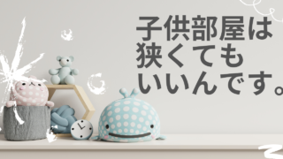 子供部屋は狭くてもいいんです